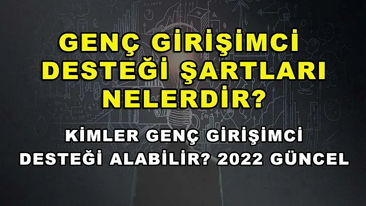 Genç Girişimci Desteği Şartları Nelerdir? Kimler Genç Girişimci Desteği Alabilir? 2022 Güncel