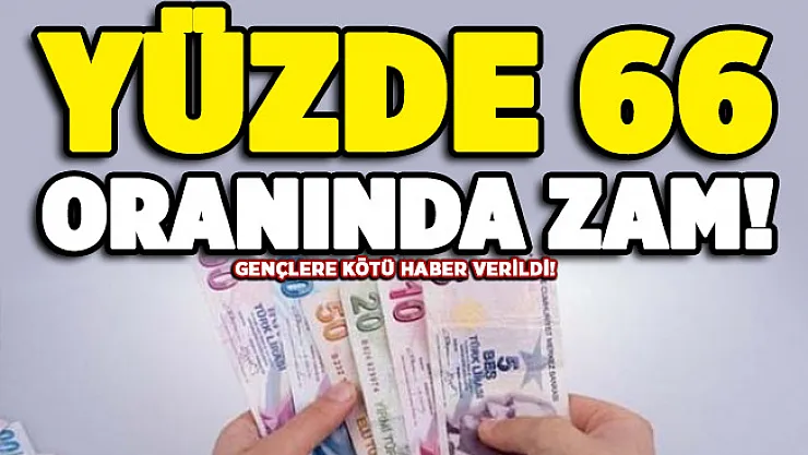 Gençlere kötü haber verildi: Yüzde 66 zam!
