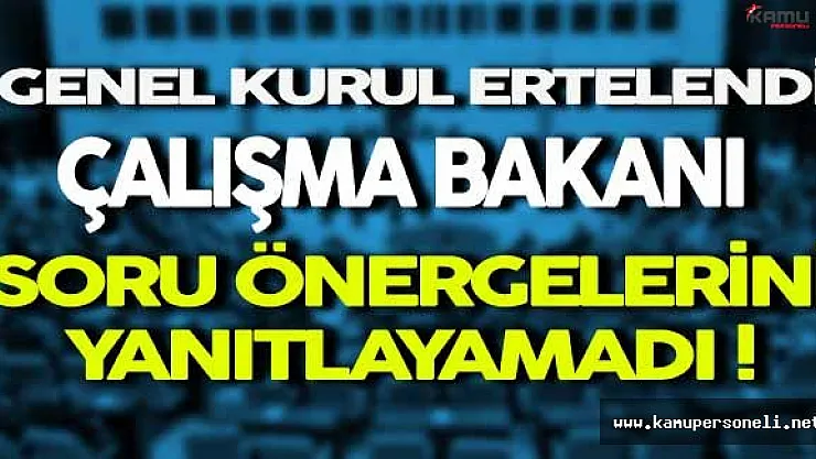 Genel Kurul Ertelendi Çalışma Bakanı Soru Önergelerini Yanıtlayamadı
