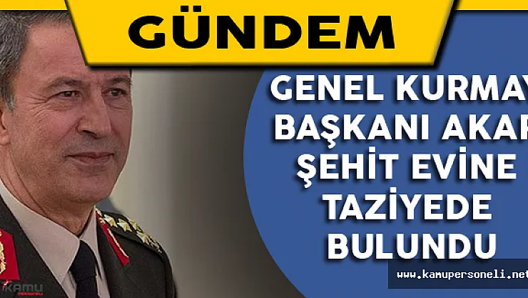 Genelkurmay Başkanı Akar Şehit Evine Taziye Ziyaretinde Bulundu