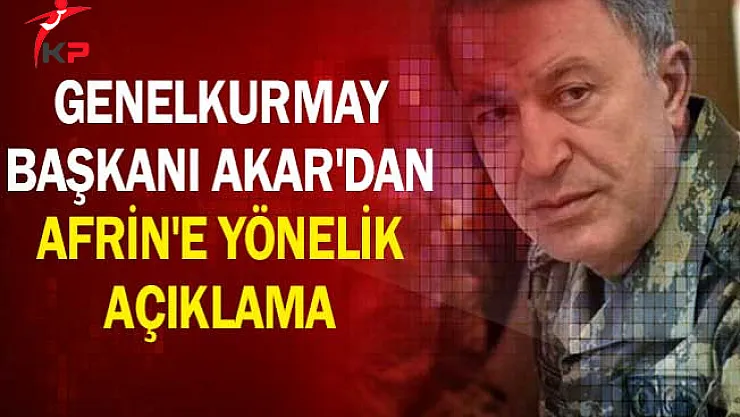 Genelkurmay Başkanı Akar'dan Afrin'e Yönelik Açıklama