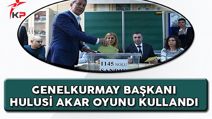 Genelkurmay Başkanı Hulusi Akar Oyunu Kullandı