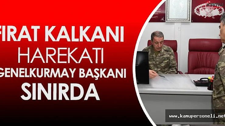 Genelkurmay Başkanı Orgeneral Akar Sınırda