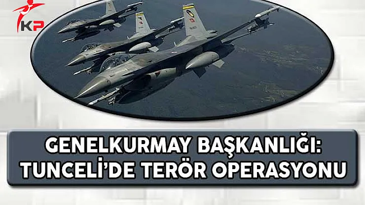 Genelkurmay Başkanlığı: Tunceli Kırsalında Terör Operasyonu Gerçekleştirildi