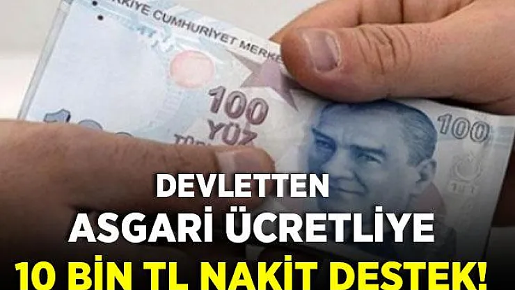 Gerekli şartları taşıyan asgari ücretli vatandaşlara en az 10 bin TL ödeme yapılıyor!