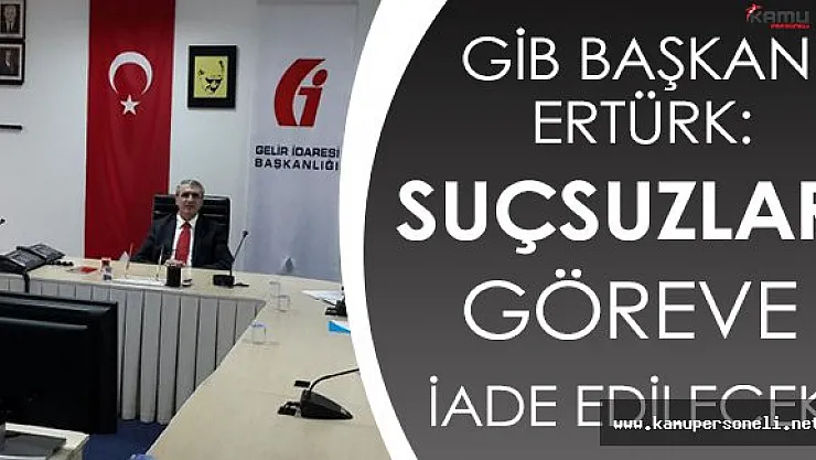 GİB Başkanı Ertürk: " Suçsuz Olanlar Görevlerine İade Edilecek "
