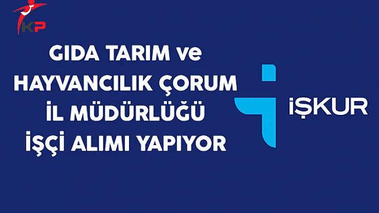 Gıda, Tarım ve Hayvancılık Çorum İl Müdürlüğü İşçi Alım İlanı