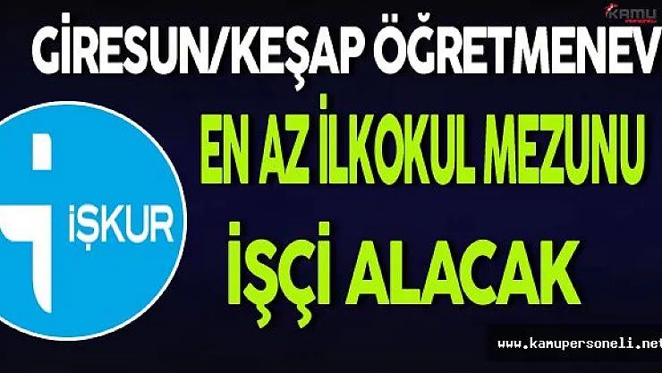 Giresun/Keşap Öğretmevi En Az İlkokul Mezunu İşçi Alacak