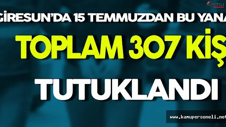 Giresun'da 15 Temmuz'dan Bu Yana 307 Kişi Tutuklandı