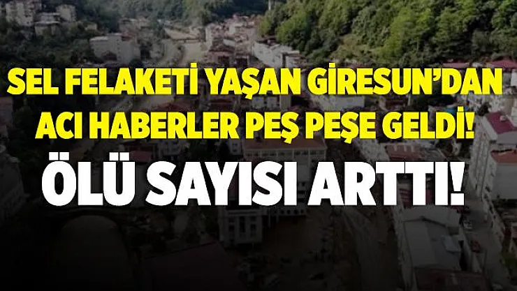Giresun'daki sel faciasında bilanço artıyor! Ölü sayısı 8'e yükseldi!