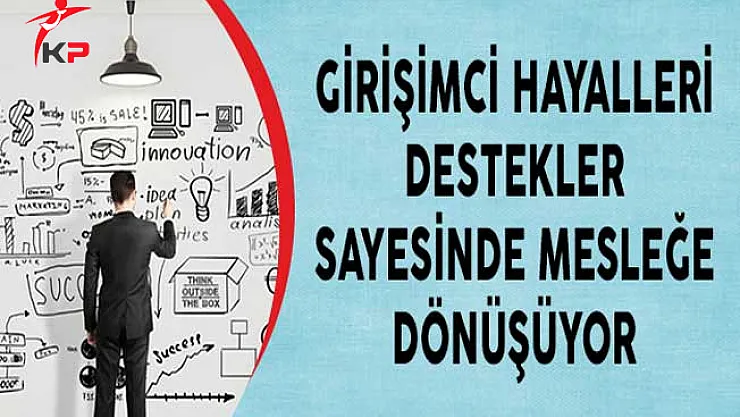 Girişimci Hayalleri Destekler Sayesinde Mesleğe Dönüşüyor