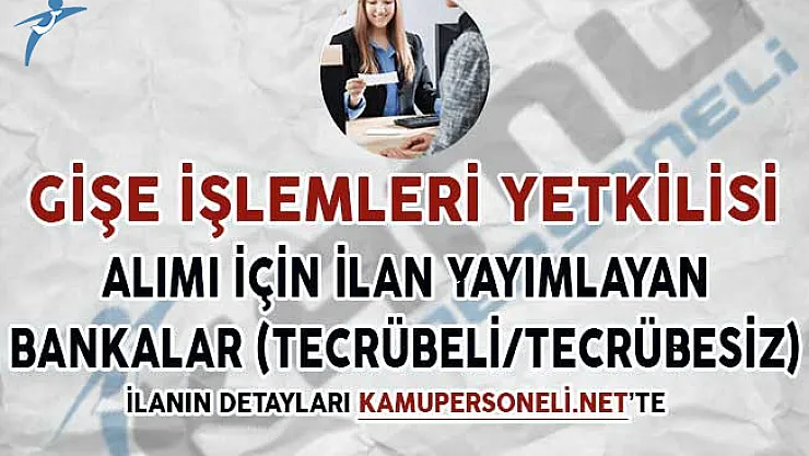 Gişe İşlemleri Yetkilisi Alımı İçin İlan Yayımlayan Bankalar (Tecrübeli/Tecrübesiz)