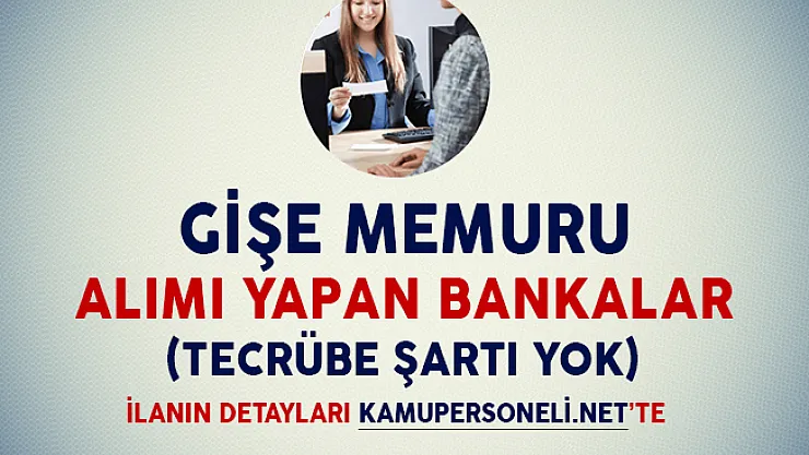 Gişe Memuru Alımı İçin İlan Yayımlayan Bankalar (Tecrübe Şartı Yok)