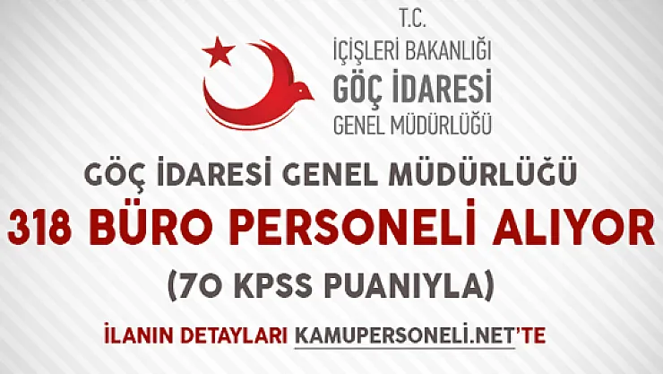 Göç İdaresi Başkanlığı 318 Büro Personeli Alımı Yapıyor (70 KPSS Puanıyla)