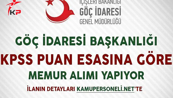 Göç İdaresi Başkanlığı KPSS Puan Esasına Göre Memur Alımı Yapıyor
