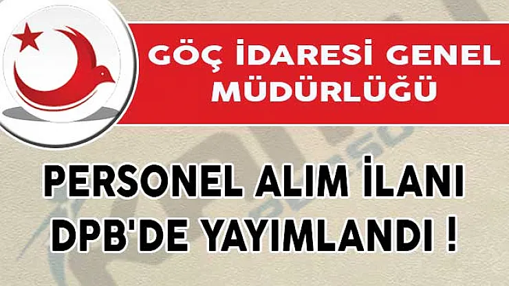 Göç İdaresi Genel Müdürlüğü Personel Alım İlanı DPB'de Yayımlandı!