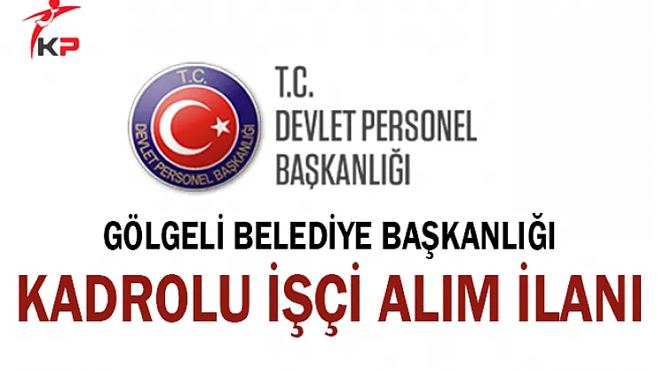Gölgeli Belediye Başkanlığı Kadrolu İşçi Alım İlanı