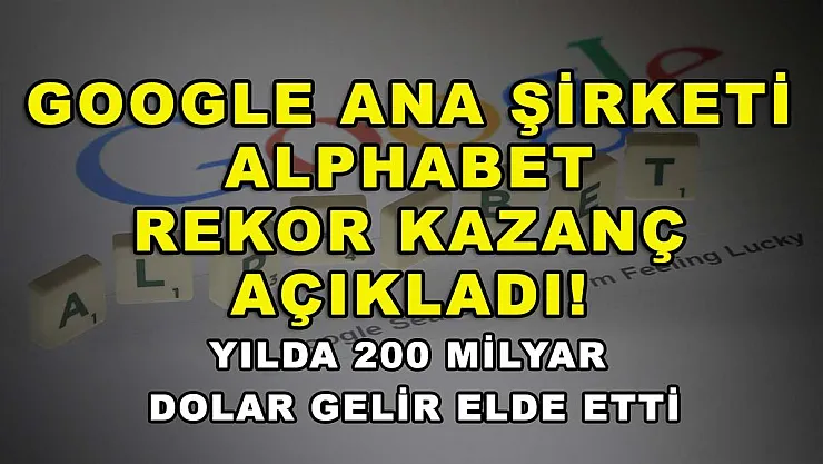 Google ana şirketi Alphabet rekor kazanç açıkladı! Yılda 200 milyar dolar gelir elde etti