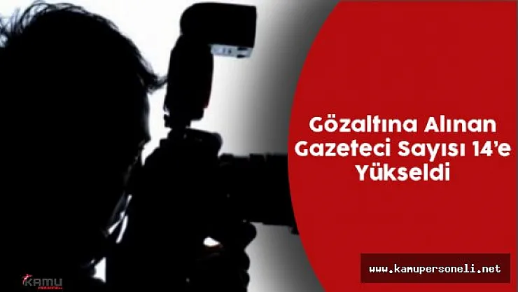 Gözaltına Alınan Gazeteci Sayısı 14'e Yükseldi