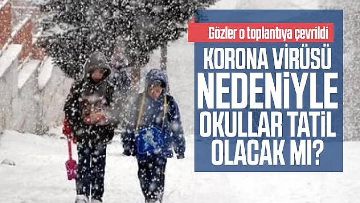 Gözler o toplantıya çevrildi: Korona virüsü nedeniyle okullar tatil olacak mı?