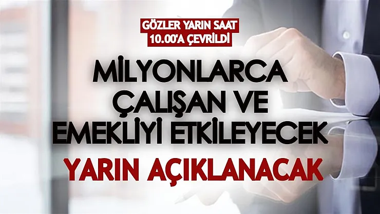 Gözler yarın saat 10.00'a çevrildi! Milyonlarca işçi, memur ve emekli için açıklanacak
