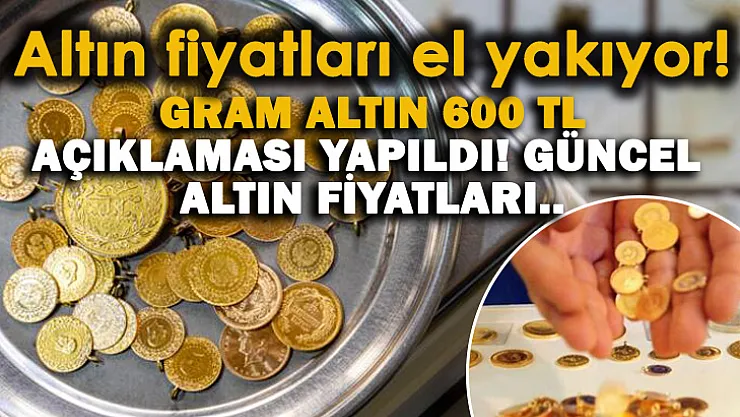 Gram altın 600 TL açıklaması geldi! Şu anda gram, çeyrek ve yarım altın kaç para oldu?
