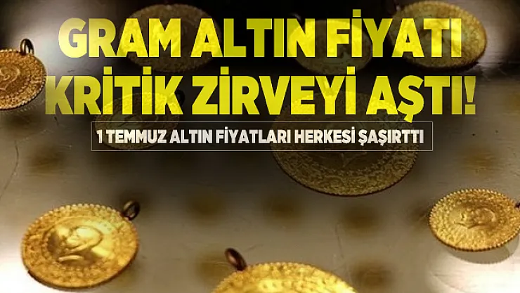Gram altın fiyatı kritik zirveyi aştı! 1 Temmuz altın fiyatları herkesi şaşırttı