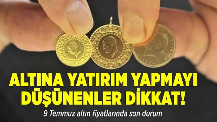 Gram altın fiyatı yükselmeye devam ediyor! 9 Temmuz altın fiyatlarında son durum...