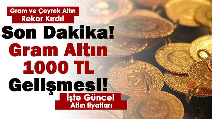 Gram altın için 1000 lira gelişmesi! Gram ve çeyrek altın fiyatları yine rekor kırdı! İşte güncel altın fiyatları