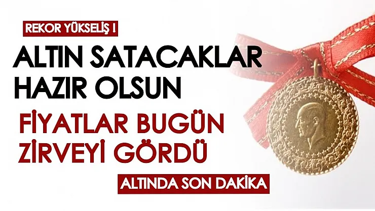Gram altında rekor yükseliş! Altın satacaklar hazır olsun! Fiyatlar zirveyi gördü