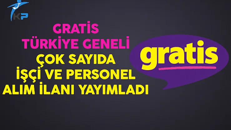 Gratis Türkiye Geneli Çok Sayıda İşçi ve Personel Alım İlanı Yayımladı