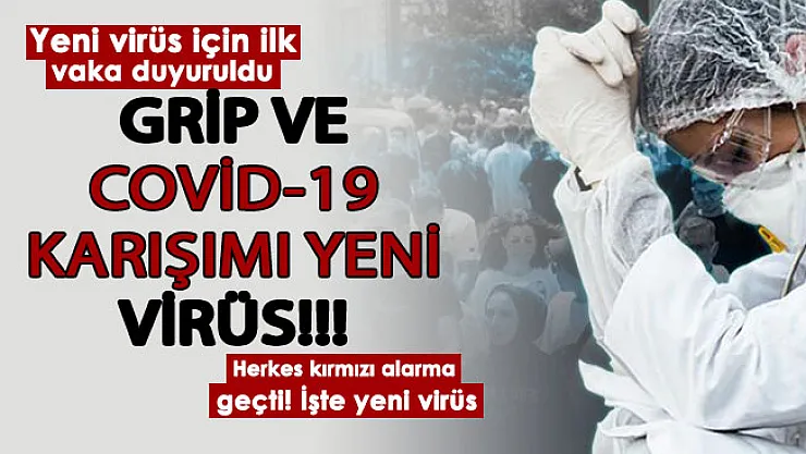 Grip ve koronavirüs karışımı yeni virüs ortaya çıktı: İlk vaka ilan edildi! Herkes kırmızı alarm verdi