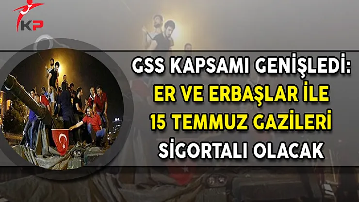 GSS Kapsamı Genişledi: Er ve Erbaşlar İle 15 Temmuz Gazileri Sigortalı Olacak