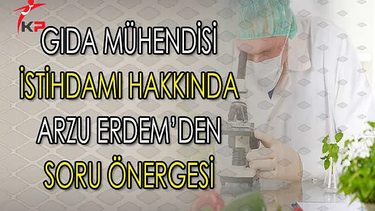 GTHB Gıda Mühendisi Alımı Yapılması Hakkında MHP'li Arzu Erdem'den Soru Önergesi