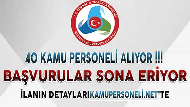 Gümrük Bakanlığı (GTB) 40 Kamu Personeli Alımı Başvuruları Sona Eriyor