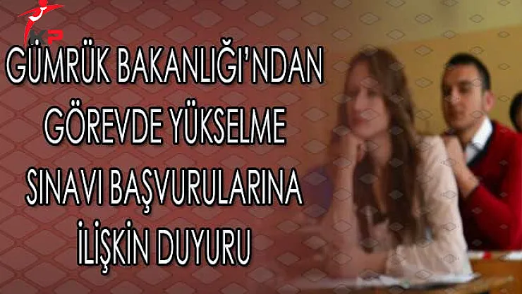 Gümrük Bakanlığı'ndan Görevde Yükselme Sınavı Başvurularına İlişkin Duyuru