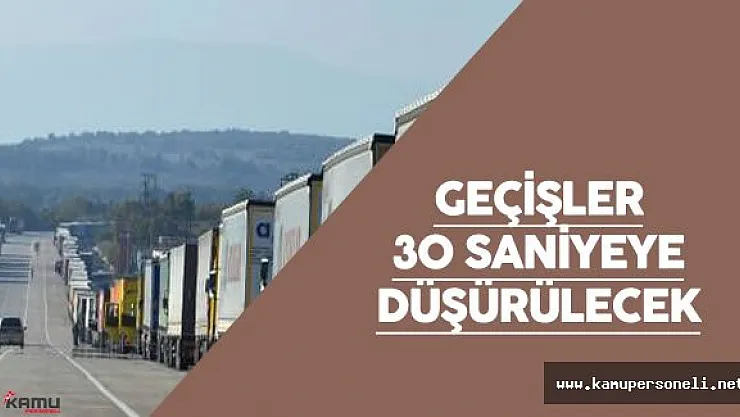 Gümrük Geçişleri 30 Saniye Civarına Düşürülecek