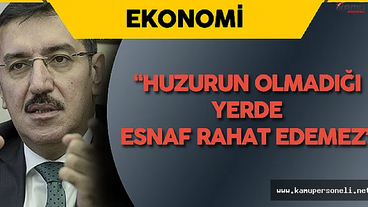 Gümrük ve Ticaret Bakanı:" Huzur Yoksa Esnaf Rahat Edemez"