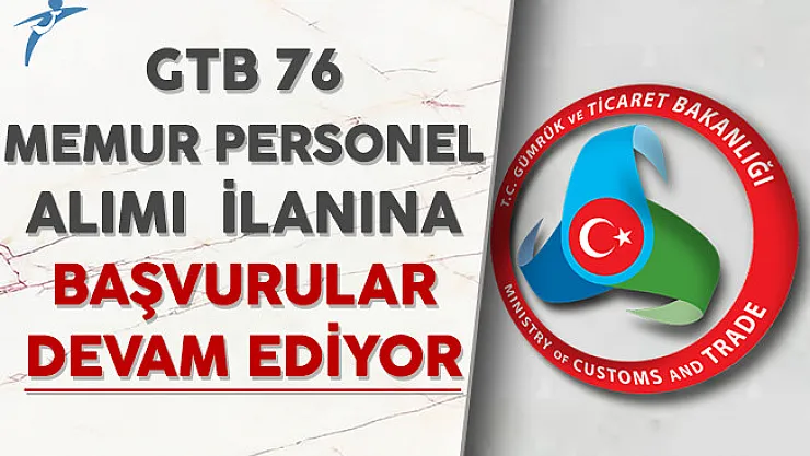 Gümrük ve Ticaret Bakanlığı 76 Memur Personel Alımı Başvuruları Devam Ediyor