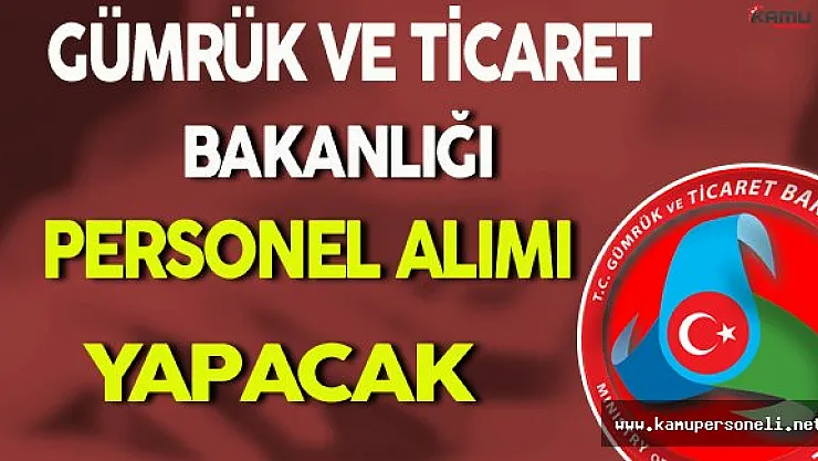 Gümrük ve Ticaret Bakanlığı Personel Alımı Yapacak