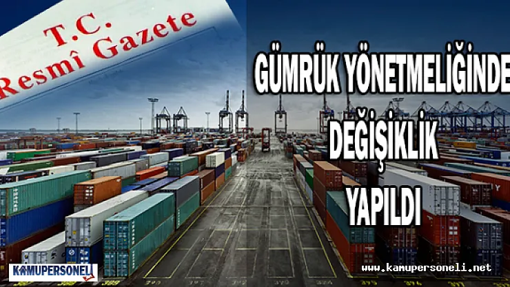 Gümrük Yönetmeliğinde Değişiklik Yapıldı