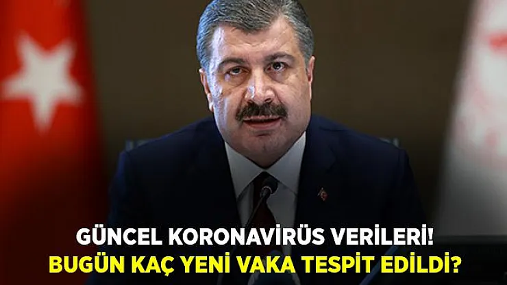 Güncel koronavirüs verileri! Vaka ve ölüm sayısı kaç oldu?