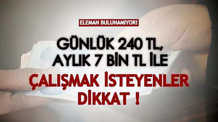 Günlük 240, aylık 7 bin TL maaş ile çalışmak isteyenler dikkat!