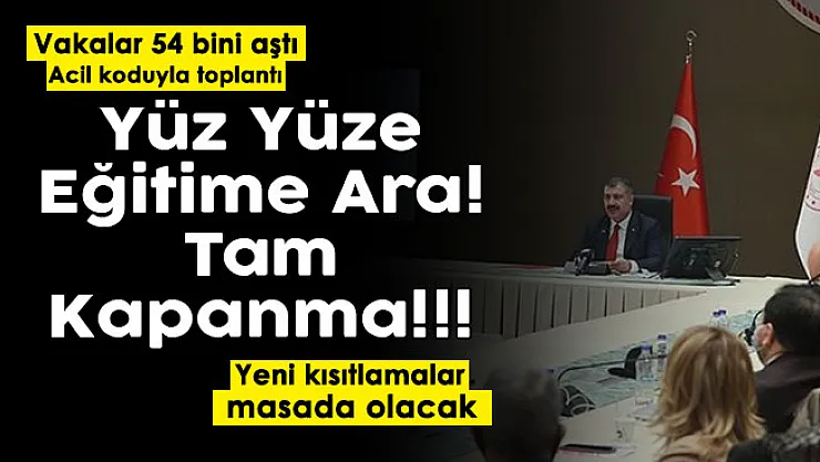 Günlük vaka sayısı 54 bini aştı! Acil koduyla toplantı: Yasaklar geri geliyor! Yüz yüze eğitime ara ve tam kapanma