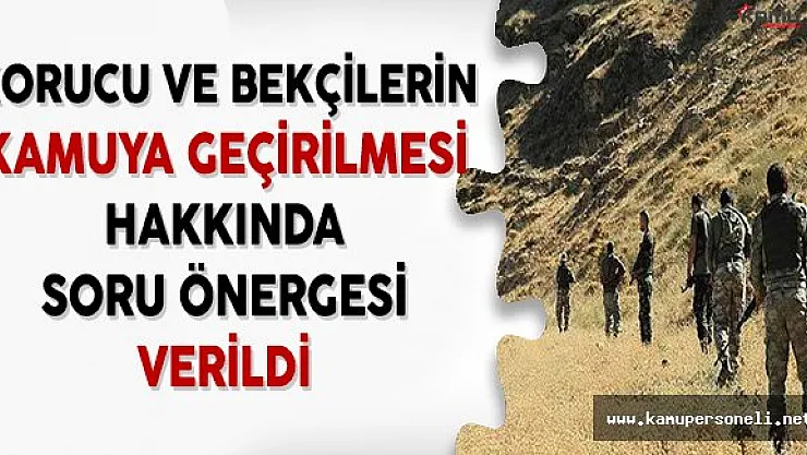 Güvenlik Korucusu ve Bekçilerin Kamu Görevine Geçirilmesi Hakkında Soru Önergesi Verildi