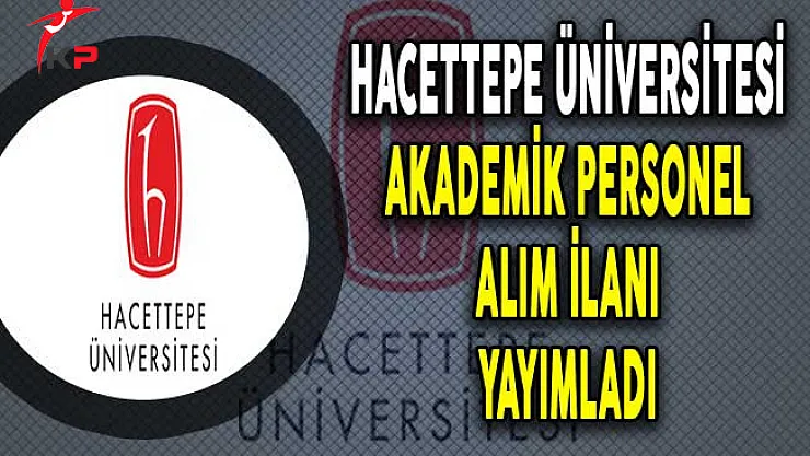 Hacettepe Üniversitesi 38 Akademik Personel Alım İlanı