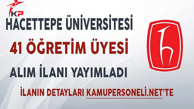 Hacettepe Üniversitesi 41 Öğretim Üyesi Alımı Yapıyor!