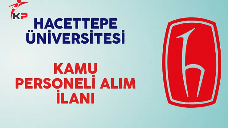 Hacettepe Üniversitesi Kamu Personeli Alım İlanı Yayımladı