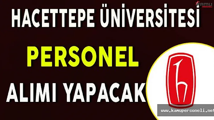 Hacettepe Üniversitesi Personel Alımı Yapacak