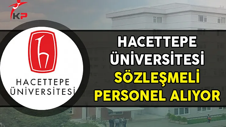 Hacettepe Üniversitesi Sözleşmeli Personel Alım İlanı